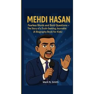 Smith, Mark N MEHDI HASAN: Fearless Words and Bold Questions – The Story of a Truth-Seeking Journalist (A Biography Book for Kids) Smith, Mark N MEHDI HASAN: Fearless Words and Bold Questions – The Story of a Truth-Seeking Journalist (A Biography Book for Kids)