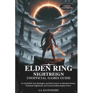 RAVENSHIRE, A.S. ELDEN RING NIGHTREIGN UNOFFICIAL GAMES GUIDE: Co-Op Builds, Boss Strategies, and Meta Tactics to Maximize Runes, Dominate Nightlords, and Unlock Endless Replay Power RAVENSHIRE, A.S. ELDEN RING NIGHTREIGN UNOFFICIAL GAMES GUIDE: Co-Op Builds, Boss Strategies, and Meta Tactics to Maximize Runes, Dominate Nightlords, and Unlock Endless Replay Power