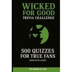Link, Fernando E. WICKED FOR GOOD TRIVIA CHALLENGE: 500 Quizzes for True Fans (Unofficial Guide) Link, Fernando E. WICKED FOR GOOD TRIVIA CHALLENGE: 500 Quizzes for True Fans (Unofficial Guide)