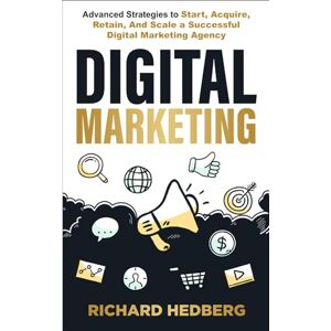 Hedberg, Richard Digital Marketing: Advanced Strategies to Start, Acquire, Retain, And Scale a Successful Digital Marketing Agency (Business Blueprint) Hedberg, Richard Digital Marketing: Advanced Strategies to Start, Acquire, Retain, And Scale a Successful Digital Marketing Agency (Business Blueprint)
