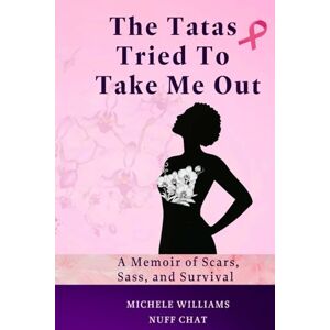 Williams, Michele The Tatas Tried To Take Me Out: A Memoir of Scars, Sass, and Survival Williams, Michele The Tatas Tried To Take Me Out: A Memoir of Scars, Sass, and Survival