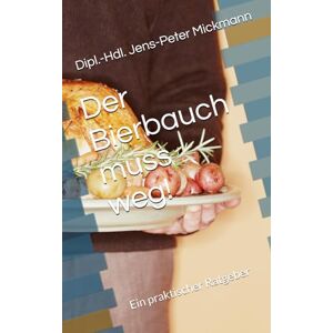 Mickmann, Dipl.-Hdl. Jens-Peter Der Bierbauch muss weg!: Ein praktischer Ratgeber Mickmann, Dipl.-Hdl. Jens-Peter Der Bierbauch muss weg!: Ein praktischer Ratgeber