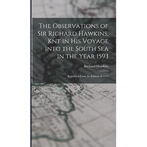 Hawkins, Richard The Observations of Sir Richard Hawkins, Knt in His Voyage Into the South Sea in the Year 1593: Reprinted From the Edition of 1622 Hawkins, Richard The Observations of Sir Richard Hawkins, Knt in His Voyage Into the South Sea in the Year 1593: Reprinted From the Edition of 1622