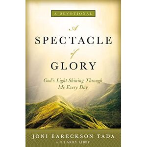 Tada, Joni Eareckson A Spectacle of Glory: God's Light Shining through Me Every Day Tada, Joni Eareckson A Spectacle of Glory: God's Light Shining through Me Every Day
