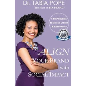 Pope, Dr. Tabia Align Your Brand with Social Impact: The 5-Step Process to Massive Growth and Sustainability Pope, Dr. Tabia Align Your Brand with Social Impact: The 5-Step Process to Massive Growth and Sustainability