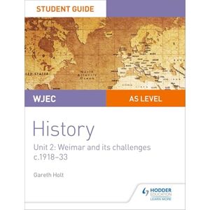 Holt, Gareth WJEC AS-level History Student Guide Unit 2: Weimar and its challenges c.1918-1933 Holt, Gareth WJEC AS-level History Student Guide Unit 2: Weimar and its challenges c.1918-1933