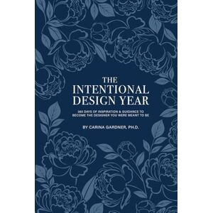 Gardner Ph. D., Carina The Intentional Design Year: 365 Days of Inspiration and Guidance to Become the Designer You Were Meant to Be Gardner Ph. D., Carina The Intentional Design Year: 365 Days of Inspiration and Guidance to Become the Designer You Were Meant to Be