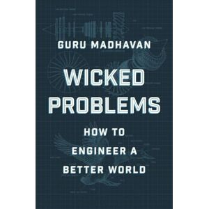 Madhavan, Guru Wicked Problems: How to Engineer a Better World Madhavan, Guru Wicked Problems: How to Engineer a Better World