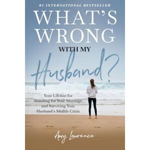 Lawrence, Amy What's Wrong with My Husband?: Your Lifeline for Standing for Your Marriage and Surviving Your Husband's Midlife Crisis Lawrence, Amy What's Wrong with My Husband?: Your Lifeline for Standing for Your Marriage and Surviving Your Husband's Midlife Crisis