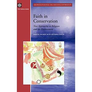 Palmer, Martin Faith in Conservation: New Approaches to Religions and the Environment (Directions in Development) Palmer, Martin Faith in Conservation: New Approaches to Religions and the Environment (Directions in Development)