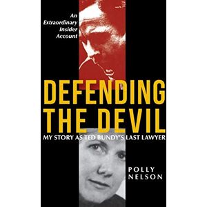 Nelson, Polly Defending the Devil: My Story As Ted Bundy's Last Lawyer Nelson, Polly Defending the Devil: My Story As Ted Bundy's Last Lawyer