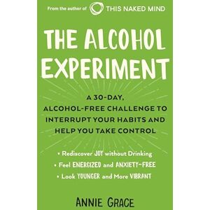 Grace, Annie The Alcohol Experiment: A 30-Day, Alcohol-Free Challenge to Interrupt Your Habits and Help You Take Control Grace, Annie The Alcohol Experiment: A 30-Day, Alcohol-Free Challenge to Interrupt Your Habits and Help You Take Control