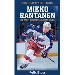 Bloss, Felix MIKKO RANTANEN: The Mighty Wing Who Flew Across the Ice- Biography for kids Bloss, Felix MIKKO RANTANEN: The Mighty Wing Who Flew Across the Ice- Biography for kids