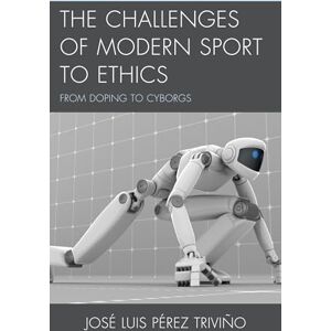 Trivino, Jose Luis Perez The Challenges of Modern Sport to Ethics: From Doping To Cyborgs Trivino, Jose Luis Perez The Challenges of Modern Sport to Ethics: From Doping To Cyborgs