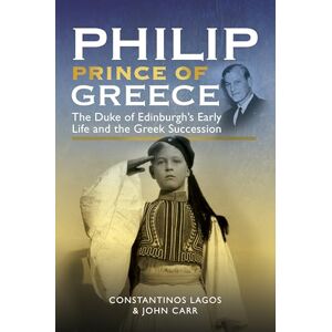 John Carr Philip, Prince of Greece: The Duke of Edinburgh's Early Life and the Greek Succession John Carr Philip, Prince of Greece: The Duke of Edinburgh's Early Life and the Greek Succession
