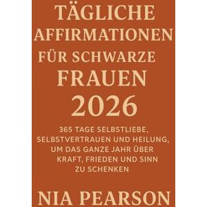 Pearson, Nia Tägliche Affirmationen für schwarze Frauen 2026: 365 Tage Selbstliebe, Selbstvertrauen und Heilung, um das ganze Jahr über Kraft, Frieden und Sinn zu schenken Pearson, Nia Tägliche Affirmationen für schwarze Frauen 2026: 365 Tage Selbstliebe, Selbstvertrauen und Heilung, um das ganze Jahr über Kraft, Frieden und Sinn zu schenken