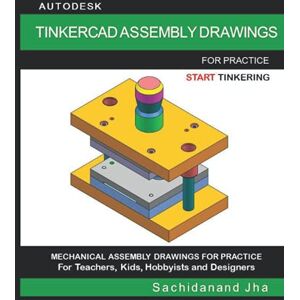 Jha, Sachidanand AUTODESK TINKERCAD ASSEMBLY DRAWINGS: Assembly Practice Drawings For Teachers, Kids, Hobbyists and Designers Jha, Sachidanand AUTODESK TINKERCAD ASSEMBLY DRAWINGS: Assembly Practice Drawings For Teachers, Kids, Hobbyists and Designers
