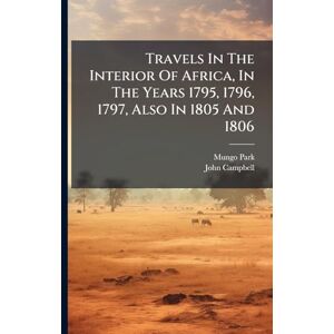 Park, Mungo Travels In The Interior Of Africa, In The Years 1795, 1796, 1797, Also In 1805 And 1806 Park, Mungo Travels In The Interior Of Africa, In The Years 1795, 1796, 1797, Also In 1805 And 1806