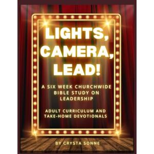 Sonne, Crysta Lights, Camera, Lead! A 6 Week Study on Biblical Leadership: Adult Study and Daily Devotional Sonne, Crysta Lights, Camera, Lead! A 6 Week Study on Biblical Leadership: Adult Study and Daily Devotional