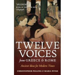 Pelling, Christopher Twelve Voices from Greece and Rome: Ancient Ideas for Modern Times Pelling, Christopher Twelve Voices from Greece and Rome: Ancient Ideas for Modern Times