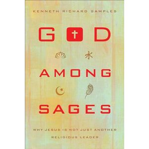 Samples, Kenneth Richard God among Sages: Why Jesus Is Not Just Another Religious Leader Samples, Kenneth Richard God among Sages: Why Jesus Is Not Just Another Religious Leader