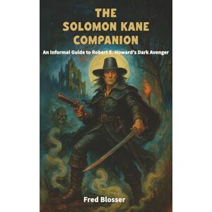 Blosser, Fred The Solomon Kane Companion: An Informal Guide to Robert E. Howard’s Dark Avenger Blosser, Fred The Solomon Kane Companion: An Informal Guide to Robert E. Howard’s Dark Avenger