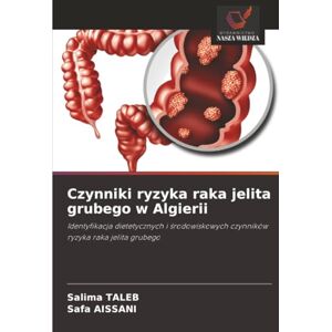 Taleb, Salima Czynniki ryzyka raka jelita grubego w Algierii: Identyfikacja dietetycznych i środowiskowych czynników ryzyka raka jelita grubego: Identyfikacja ... czynników ryzyka raka jelita grubego Taleb, Salima Czynniki ryzyka raka jelita grubego w Algierii: Identyfikacja dietetycznych i środowiskowych czynników ryzyka raka jelita grubego: Identyfikacja ... czynników ryzyka raka jelita grubego