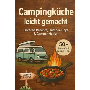 Lindner, Dr. Dominic Das Camping Kochbuch Rezepte für unterwegs: einfach und schnell inkl. Camping Tipps Nature Camper Edition: Einfache Outdoor-Rezepte, Wohnmobil-Gadgets & clevere Tipps für dein Camping-Abenteuer Lindner, Dr. Dominic Das Camping Kochbuch Rezepte für unterwegs: einfach und schnell inkl. Camping Tipps Nature Camper Edition: Einfache Outdoor-Rezepte, Wohnmobil-Gadgets & clevere Tipps für dein Camping-Abenteuer