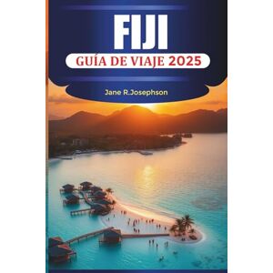 Josephson, Jane R. FIJI GUÍA DE VIAJE 2025: Descubre la belleza, la aventura y la relajación de Fiyi Josephson, Jane R. FIJI GUÍA DE VIAJE 2025: Descubre la belleza, la aventura y la relajación de Fiyi