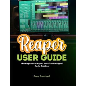 Avery REAPER USER GUIDE: The Beginner-to-Expert Workflow for Digital Audio Creation Avery REAPER USER GUIDE: The Beginner-to-Expert Workflow for Digital Audio Creation