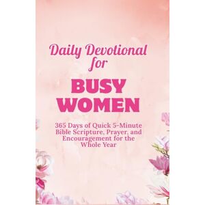 Jacobs, Dora Daily Devotional for Busy Women: 365 Days of Quick 5-Minute Bible Scripture, Prayer, and Encouragement for the Whole Year Jacobs, Dora Daily Devotional for Busy Women: 365 Days of Quick 5-Minute Bible Scripture, Prayer, and Encouragement for the Whole Year