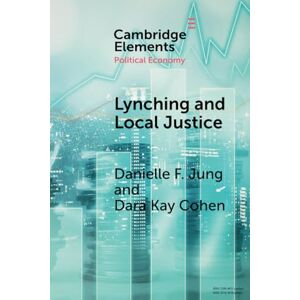 Jung, Danielle F. Lynching and Local Justice: Legitimacy and Accountability in Weak States (Elements in Political Economy) Jung, Danielle F. Lynching and Local Justice: Legitimacy and Accountability in Weak States (Elements in Political Economy)