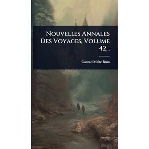 Malte-Brun, Conrad Nouvelles Annales Des Voyages, Volume 42... Malte-Brun, Conrad Nouvelles Annales Des Voyages, Volume 42...