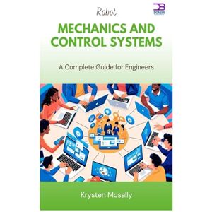 McSally, Kyrsten Robot Mechanics and Control Systems: A Complete Guide for Engineers McSally, Kyrsten Robot Mechanics and Control Systems: A Complete Guide for Engineers