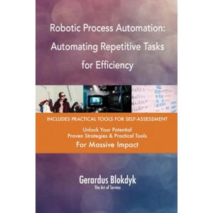 Gerardus Blokdyk - The Art of Service Robotic Process Automation: Automating Repetitive Tasks for Efficiency Gerardus Blokdyk - The Art of Service Robotic Process Automation: Automating Repetitive Tasks for Efficiency