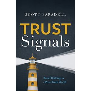 Scott Trust Signals: Brand Building in a Post-Truth World Scott Trust Signals: Brand Building in a Post-Truth World