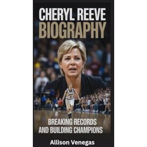 Venegas, Allison CHERYL REEVE BIOGRAPHY: Breaking Records and Building Champions Venegas, Allison CHERYL REEVE BIOGRAPHY: Breaking Records and Building Champions