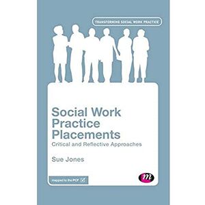 Jones, Sue Social Work Practice Placements: Critical and Reflective Approaches (Transforming Social Work Practice Series) Jones, Sue Social Work Practice Placements: Critical and Reflective Approaches (Transforming Social Work Practice Series)