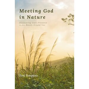 Toni Meeting God in Nature: Discovering God's Presence in the Beauty Around You Toni Meeting God in Nature: Discovering God's Presence in the Beauty Around You
