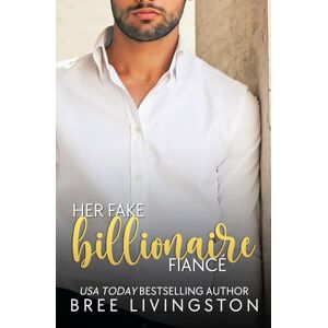 Livingston, Bree Her Fake Billionaire Fiancé: A Clean Billionaire Romance Book Four: 4 (Her Billionaire Romance Series) Livingston, Bree Her Fake Billionaire Fiancé: A Clean Billionaire Romance Book Four: 4 (Her Billionaire Romance Series)