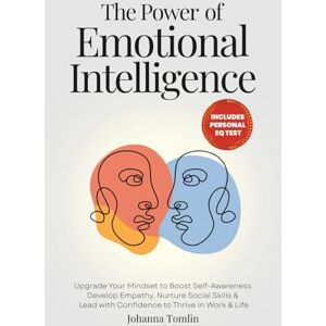 Tomlin, Johanna The Power of Emotional Intelligence: Upgrade Your Mindset to Boost Self-Awareness, Develop Empathy, Nurture Social Skills & Lead with Confidence to Thrive in Work & Life (The Better Humans Project) Tomlin, Johanna The Power of Emotional Intelligence: Upgrade Your Mindset to Boost Self-Awareness, Develop Empathy, Nurture Social Skills & Lead with Confidence to Thrive in Work & Life (The Better Humans Project)