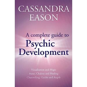 Eason, Cassandra A Complete Guide To Psychic Development Eason, Cassandra A Complete Guide To Psychic Development