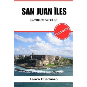 Friedman, Laura SAN JUAN ÎLES GUIDE DE VOYAGE 2025 2026: Culture, cuisine, histoire et aventures insulaires dans la ville magnétique des Caraïbes Friedman, Laura SAN JUAN ÎLES GUIDE DE VOYAGE 2025 2026: Culture, cuisine, histoire et aventures insulaires dans la ville magnétique des Caraïbes