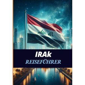 Maxwell, Jordan IRAK REISEFÜHRER 2025: Eine Reise durch antike Wunder und moderne Wunder. Maxwell, Jordan IRAK REISEFÜHRER 2025: Eine Reise durch antike Wunder und moderne Wunder.