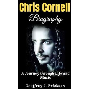 J. Erickson, Geoffrey Chris Cornell Biography: A Journey through Life and Music J. Erickson, Geoffrey Chris Cornell Biography: A Journey through Life and Music
