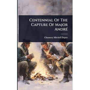 DePew, Chauncey Mitchell Centennial Of The Capture Of Major AndrÃ(c) DePew, Chauncey Mitchell Centennial Of The Capture Of Major AndrÃ(c)