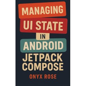 Rose, Onyx Managing UI State in Android Jetpack Compose Rose, Onyx Managing UI State in Android Jetpack Compose