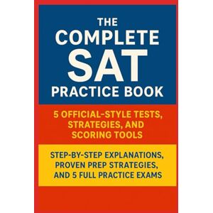 Carter, Evelyn M. The Complete SAT Practice Book 5 Official-Style Tests, Strategies, and Scoring Tools: Step-by-Step Explanations, Proven Prep Strategies, and 5 Full Practice Exams (The Exam Study Series) Carter, Evelyn M. The Complete SAT Practice Book 5 Official-Style Tests, Strategies, and Scoring Tools: Step-by-Step Explanations, Proven Prep Strategies, and 5 Full Practice Exams (The Exam Study Series)