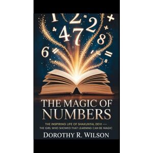 Wilson The Magic of Numbers: The Story of Shakuntala Devi: The inspiring life of Shakuntala Devi the girl who showed that learning can be magic Wilson The Magic of Numbers: The Story of Shakuntala Devi: The inspiring life of Shakuntala Devi the girl who showed that learning can be magic