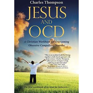 Thompson, Charles Jesus and OCD: A Christian Workbook for Overcoming Obsessive Compulsive Disorder Thompson, Charles Jesus and OCD: A Christian Workbook for Overcoming Obsessive Compulsive Disorder